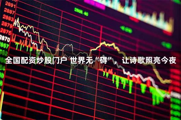 全国配资炒股门户 世界无“碍”，让诗歌照亮今夜