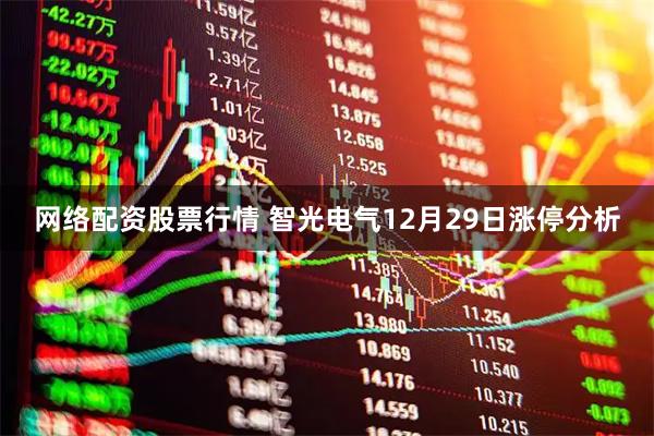 网络配资股票行情 智光电气12月29日涨停分析
