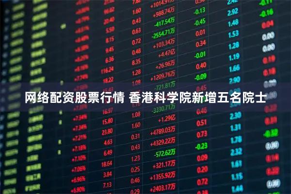 网络配资股票行情 香港科学院新增五名院士